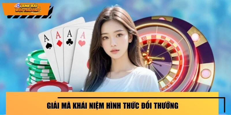 giai-ma-khai-niem-hinh-thuc-doi-thuong-trong-moi-truong-giai-tri-truc-tuyen