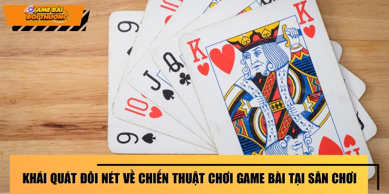 khai-quat-doi-net-ve-chien-thuat-choi-game-bai-tai-san-choi