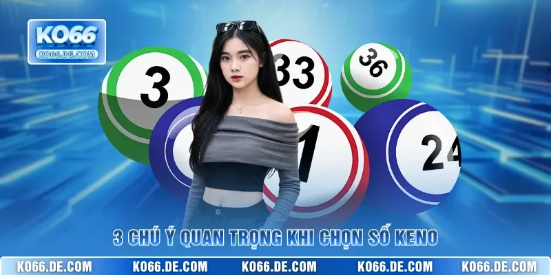 3 chú ý quan trọng khi chọn số Keno