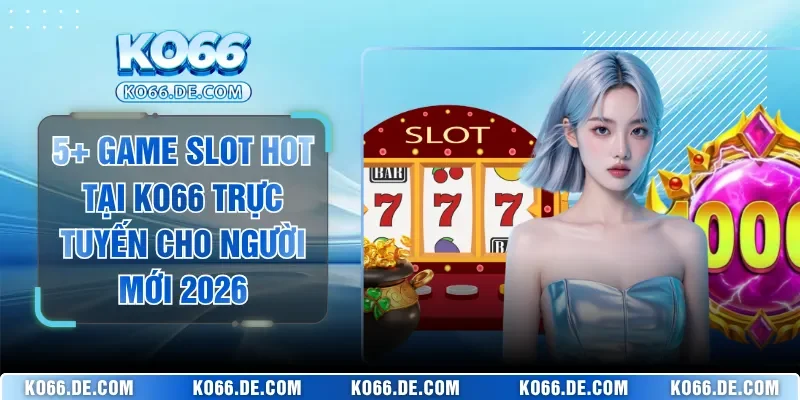 5+ Game Slot Hot Tại KO66 Trực Tuyến Cho Người Mới 2026 10 5+ Game Slot Hot Tại KO66 Trực Tuyến Cho Người Mới 2026