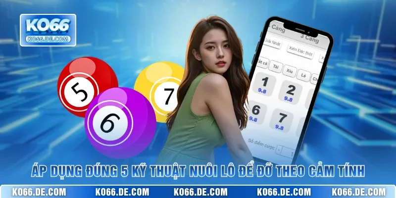 Áp dụng đúng 5 kỹ thuật nuôi lô để đỡ theo cảm tính