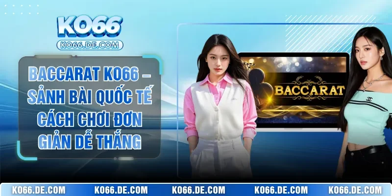 Baccarat KO66 – Sảnh Bài Quốc Tế Cách Chơi Đơn Giản Dễ Thắng 4 Baccarat KO66 – Sảnh Bài Quốc Tế Cách Chơi Đơn Giản Dễ Thắng