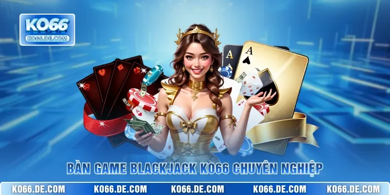 Blackjack KO66 – Chinh Phục Bàn Xì Dách 21 Điểm Dễ Dàng 2 Bàn game Blackjack KO66 chuyên nghiệp