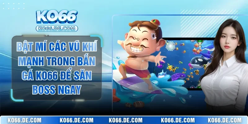 Bật Mí Các Vũ Khí Mạnh Trong Bắn Cá KO66 Để Săn Boss Ngay