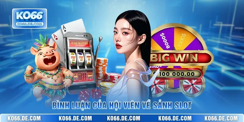 Bình luận của hội viên về sảnh slot