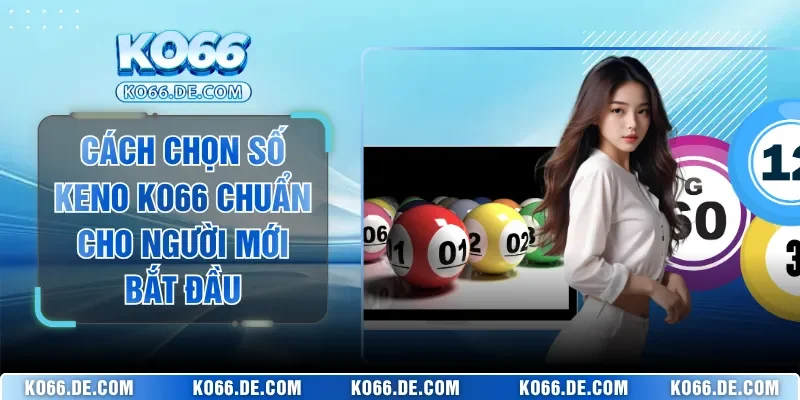 Cách Chọn Số Keno KO66 Chuẩn Cho Người Mới Bắt Đầu 3 Cách Chọn Số Keno KO66 Chuẩn Cho Người Mới Bắt Đầu