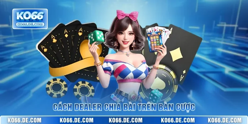 Blackjack KO66 – Chinh Phục Bàn Xì Dách 21 Điểm Dễ Dàng 3 Cách dealer chia bài trên bàn cược