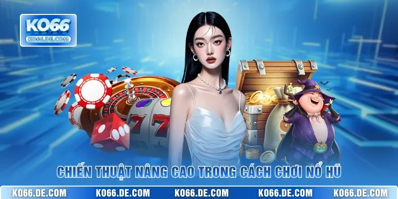 Mẹo Hay Cách Chơi Nổ Hũ KO66 Giúp Bạn Săn Jackpot Cực Khủng 3 Chiến thuật nâng cao trong cách chơi nổ hũ