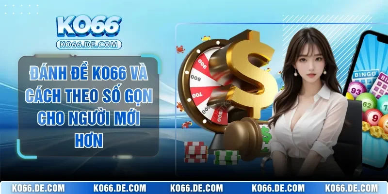 Đánh Đề KO66 Và Cách Theo Số Gọn Cho Người Mới Hơn 6 Đánh Đề KO66 Và Cách Theo Số Gọn Cho Người Mới Hơn