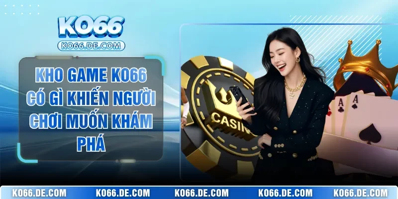 Kho Game KO66 Có Gì Khiến Người Chơi Muốn Khám Phá 10 Kho Game KO66 Có Gì Khiến Người Chơi Muốn Khám Phá