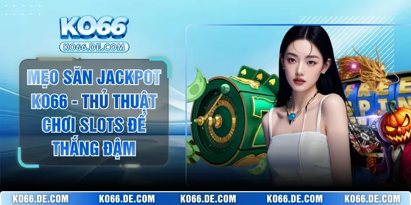 Mẹo Săn Jackpot KO66 - Thủ Thuật Chơi Slots Để Thắng Đậm 8 Mẹo Săn Jackpot KO66 - Thủ Thuật Chơi Slots Để Thắng Đậm