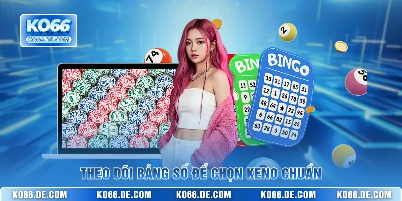 Theo dõi bảng số để chọn Keno chuẩn