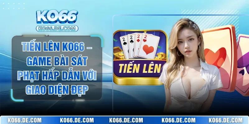 Tiến Lên KO66 – Game Bài Sát Phạt Hấp Dẫn Với Giao Diện Đẹp 1 Tiến Lên KO66 – Game Bài Sát Phạt Hấp Dẫn Với Giao Diện Đẹp